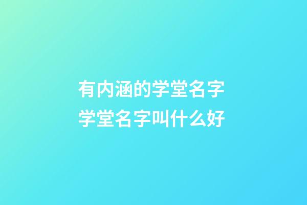 有内涵的学堂名字 学堂名字叫什么好